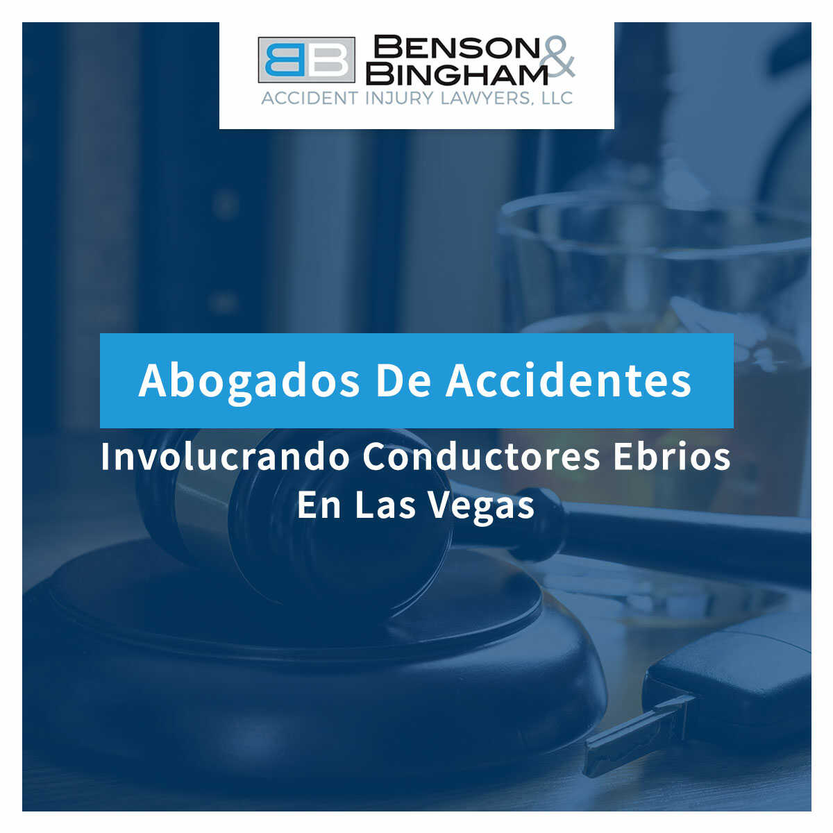 Benson & Bingham, Abogados De Accidentes Involucrando Conductores Ebrios En Las Vegas